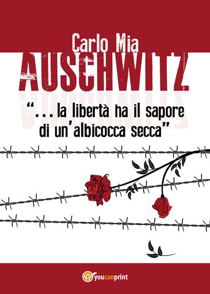 Auschwitz. «La libertà ha il sapore di un'albicocca secca» - Carlo Mia - copertina