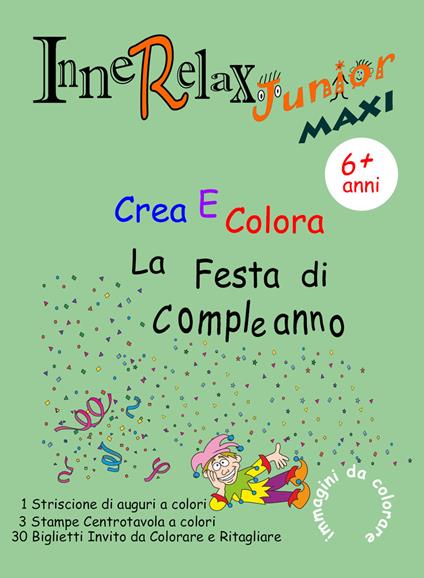 Crea e colora la festa di compleanno. Innerelax junior maxi - Roberto Roti - copertina