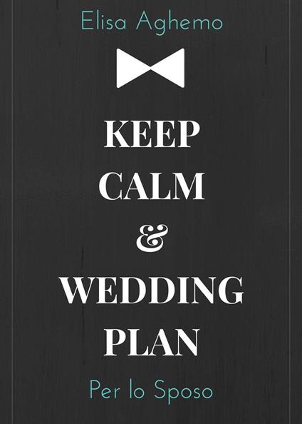 Per lo sposo. Keep calm & wedding plan - Elisa Aghemo - copertina
