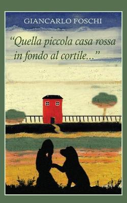 «Quella piccola casa rossa in fondo al cortile...» - Giancarlo Foschi - copertina
