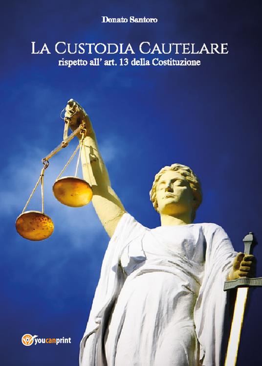 La custodia cautelare rispetto all'art. 13 della Costituzione - Donato Santoro - copertina
