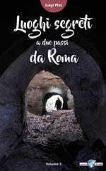 Luoghi segreti a due passi da Roma. Vol. 3