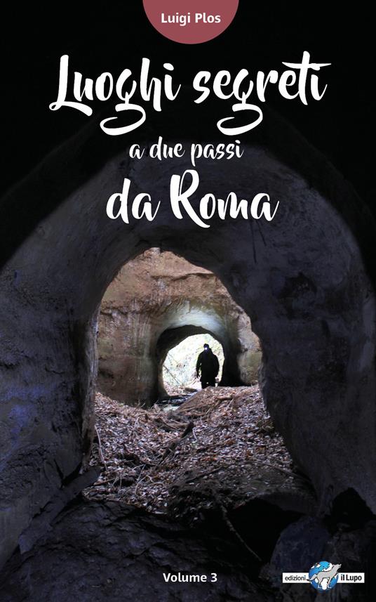 Luoghi segreti a due passi da Roma. Vol. 3 - Luigi Plos - copertina