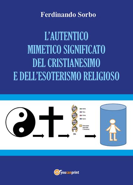 L' autentico mimetico significato del cristianesimo e dell'esoterismo religioso - Ferdinando Sorbo - copertina