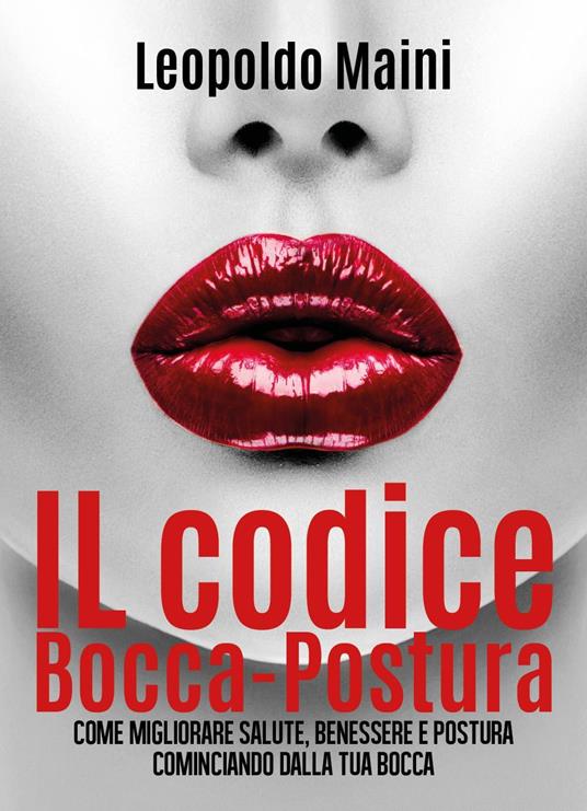 Il codice bocca-postura. Come migliorare salute, benessere e postura cominciando dalla tua bocca - Leopoldo Maini - copertina