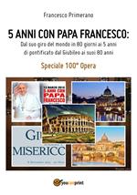 5 anni con papa Francesco. Dal suo giro del mondo in 80 giorni ai 5 anni di pontificato dal giubileo ai suoi 80 anni