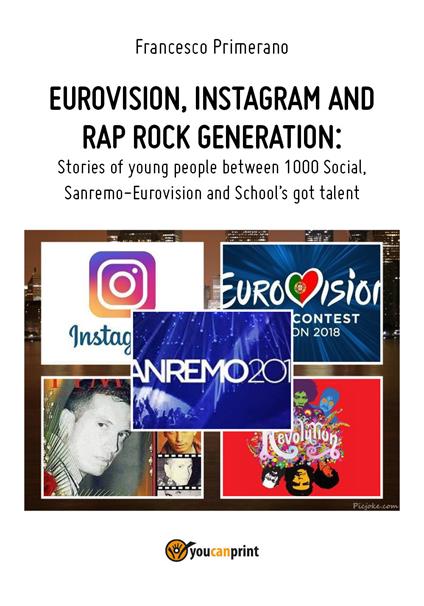 Eurovision, Instagram e rap, rock generation. Storie di giovani tra 1000 social, selfie, Sanremo-Eurovision 2018 e Scuola's got talent. Ediz. inglese - Francesco Primerano - copertina