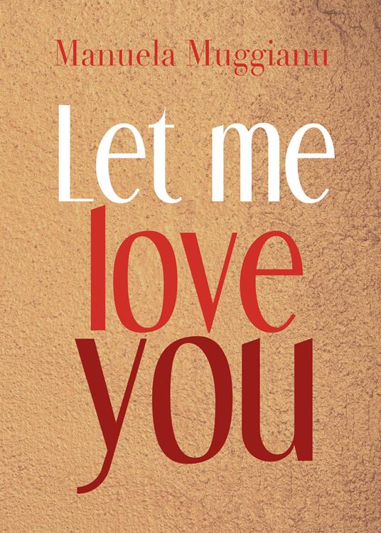 Let me love you. Ediz. italiana - Manuela Muggianu - copertina