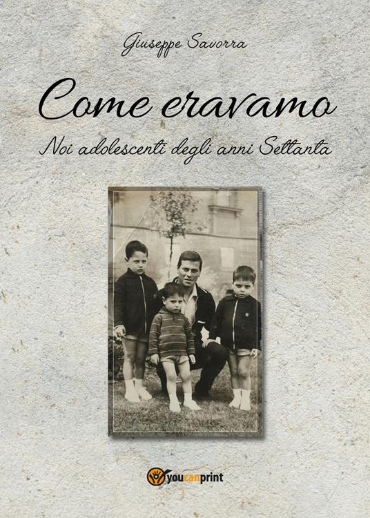 Come eravamo. Noi, adolescenti degli anni Settanta - Giuseppe Savorra - copertina