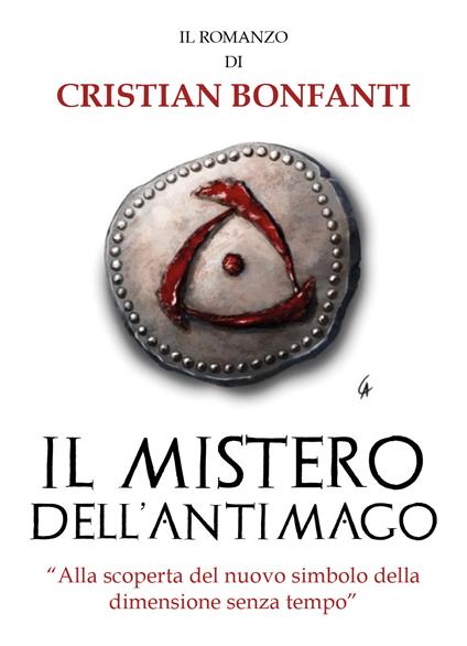Il mistero dell'Antimago. «Alla scoperta del nuovo simbolo della dimensione senza tempo» - Cristian Bonfanti - copertina