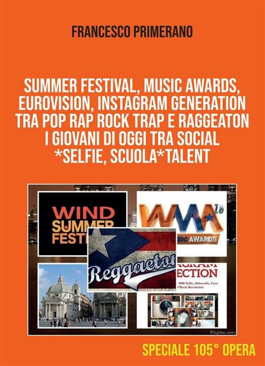 Summer festival, Music Awards, Eurovision, Instagram generation tra pop, rap, rock, trap e raggeaton. I giovani di oggi tra social, selfie, scuola, talent - Francesco Primerano - ebook