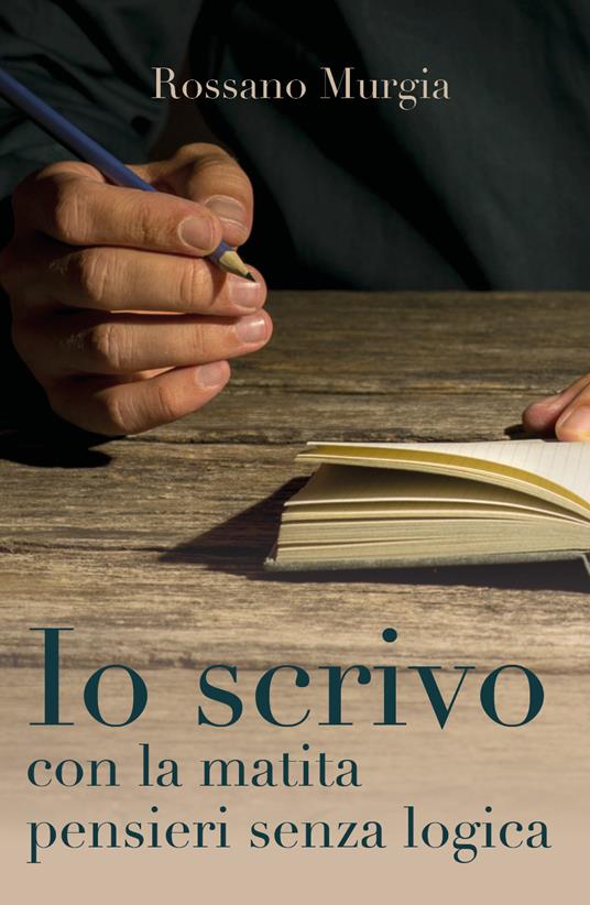 Io scrivo con la matita pensieri senza logica - Rossano Murgia - copertina