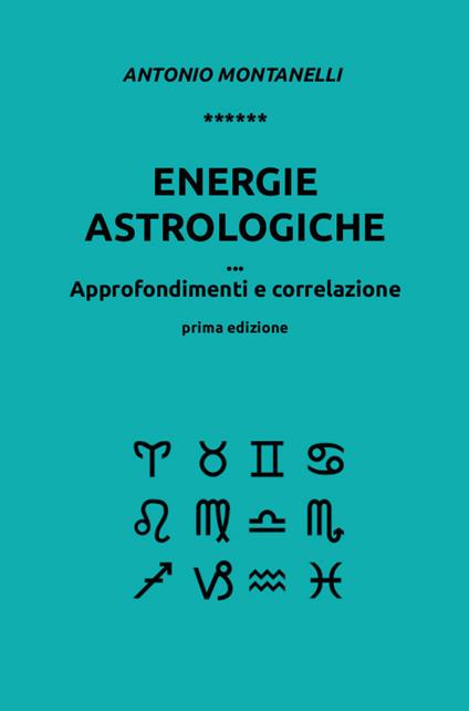 Energie astrologiche. Approfondimenti e correlazione - Antonio Montanelli - copertina