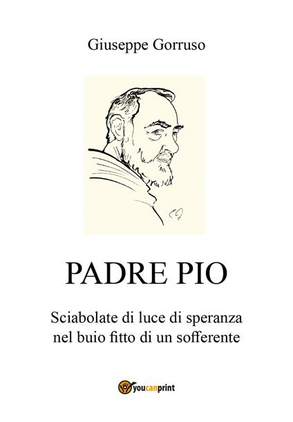 Padre Pio. Sciabolate di luce di speranza nel buio fitto di un sofferente - Giuseppe Gorruso - copertina