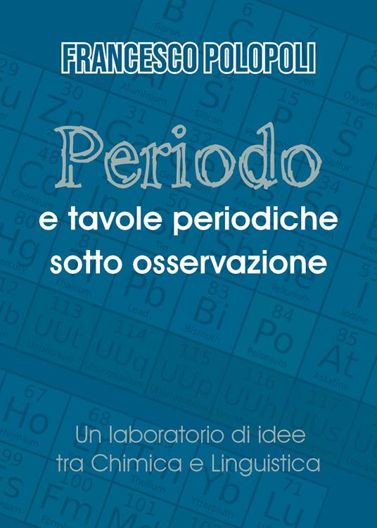 Periodo e tavole periodiche sotto osservazione. Un laboratorio di idee tra chimica e linguistica - Francesco Polopoli - copertina