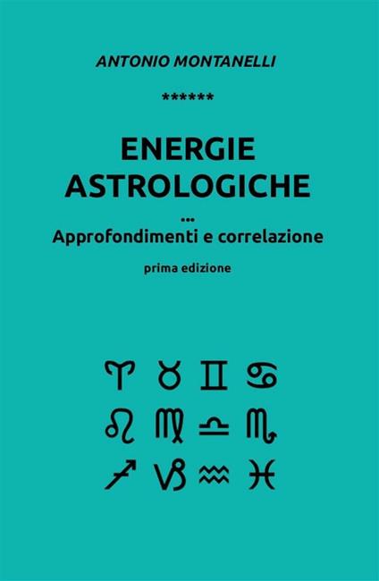 Energie astrologiche. Approfondimenti e correlazione - Antonio Montanelli - ebook