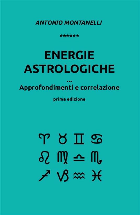 Energie astrologiche. Approfondimenti e correlazione - Antonio Montanelli - ebook
