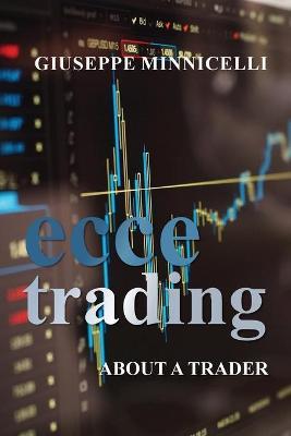 Ecce trading. About a trader - Giuseppe Minnicelli - copertina