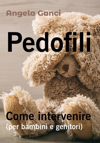 Pedofili. Come intervenire (per bambini e genitori) - Angela Ganci - copertina