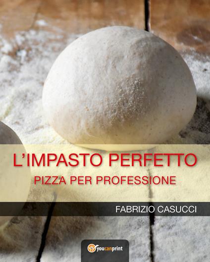 L'impasto perfetto. Pizza per professione - Fabrizio Casucci - copertina