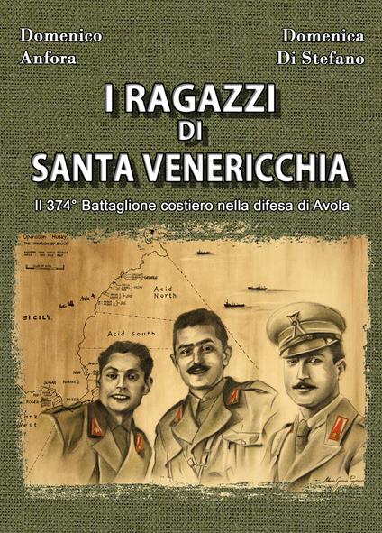 I ragazzi di Santa Venericchia. Il 374° battaglione costiero nella difesa di Avola - Domenico Anfora,Domenica Di Stefano - copertina