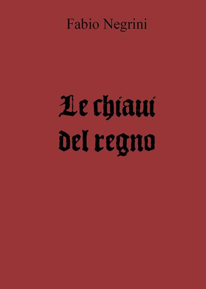 Le chiavi del regno - Fabio Negrini - copertina