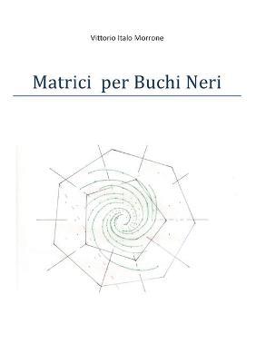 Matrici per buchi neri - Vittorio Italo Morrone - copertina