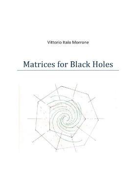 Matrices for black holes - Vittorio Italo Morrone - copertina