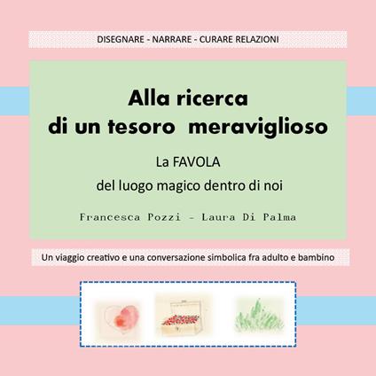 Alla ricerca di un tesoro meraviglioso. La favola del luogo magico dentro di noi - Francesca Pozzi,Laura Di Palma - copertina