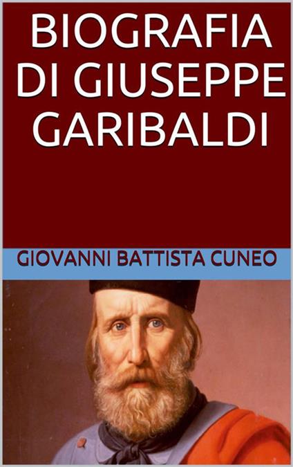 Biografia di Giuseppe Garibaldi - Giovambattista Cuneo - ebook