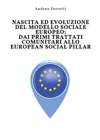 Nascita ed evoluzione del modello sociale europeo: dai primi trattati comunitari allo european social pillar - Andrea Ferretti - copertina