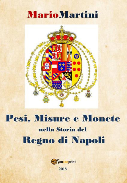 Pesi, misure e monete nella storia del Regno di Napoli - Mario Martini - copertina