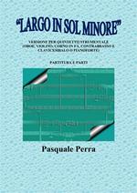«Largo in sol minore». Versione per quintetto strumentale (oboe, violino, corno in fa, contrabbasso e clavicembalo o pianoforte) con partitura e parti per i vari strumenti.