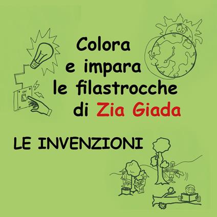 Le invenzioni. Impara e colora le filastrocche di zia Giada. Ediz. illustrata - Zia Giada - copertina