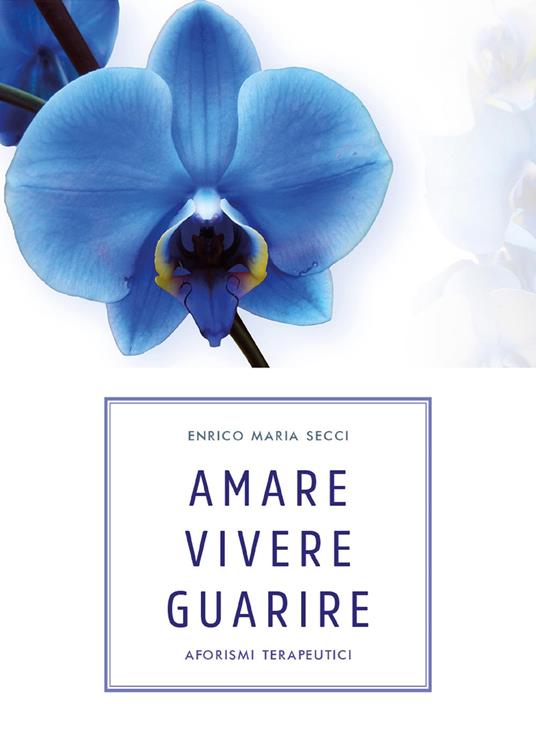 Amare vivere guarire. Aforismi terapeutici - Enrico Maria Secci - copertina