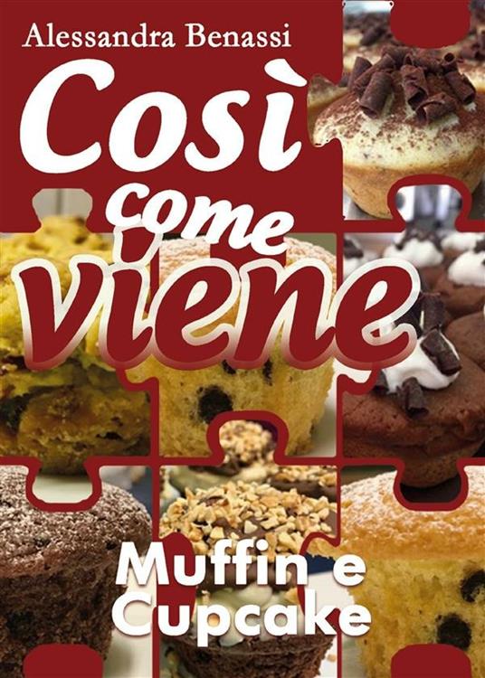 Muffin e cupcake. Così come viene - Alessandra Benassi - ebook