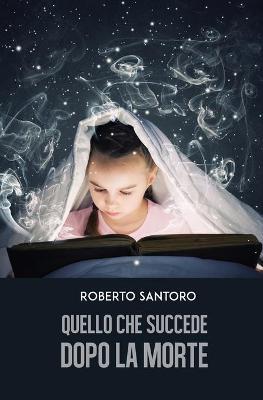 Quello che succede dopo la morte. Mistero svelato - Roberto Santoro - copertina