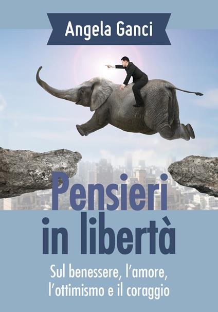 Pensieri in libertà. Sul benessere, l'amore, l'ottimismo e il coraggio - Angela Ganci - copertina