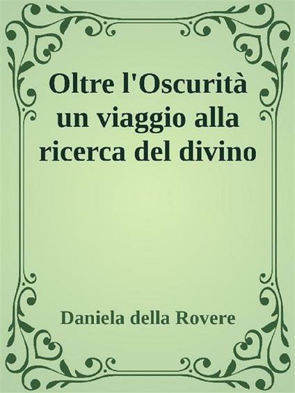 Oltre l'oscurità. Un viaggio alla ricerca del divino - Daniela Della Rovere - ebook