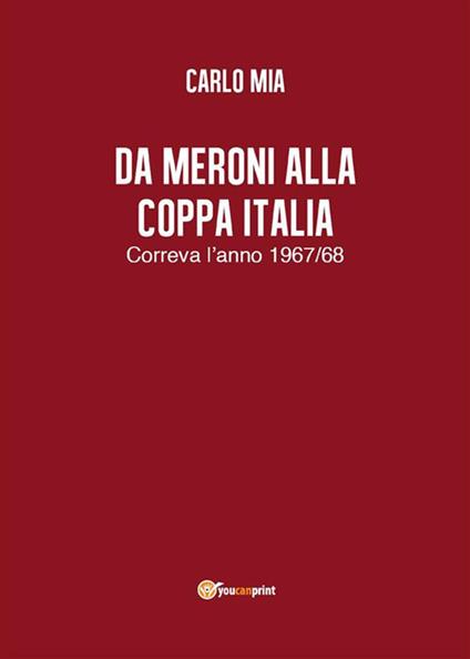 Da Meroni alla Coppa Italia. Correva l'anno 1967/68 - Carlo Mia - ebook