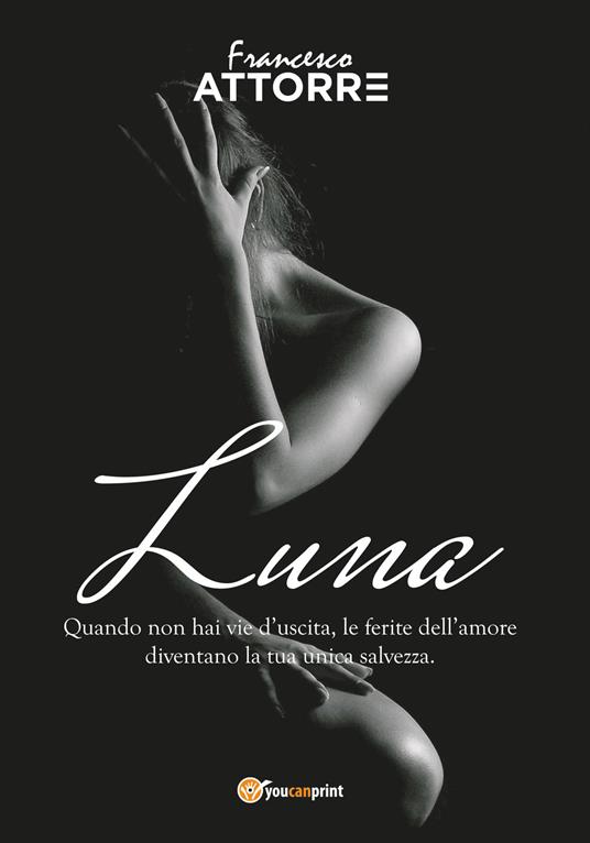 Luna. Quando non hai vie d'uscita le ferite dell'amore sono la tua unica salvezza - Francesco Attorre - copertina