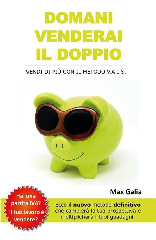 Domani venderai il doppio. Vendi di più con il metodo V.A.I.S. - Max Galia - ebook