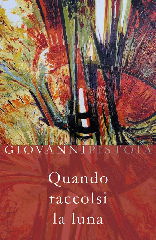 Quando raccolsi la luna - Giovanni Pistoia - copertina