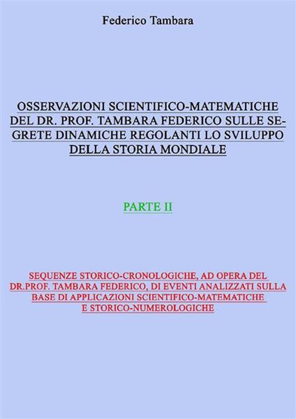 Considerazioni scientifico-matematiche del dr. prof. Tambara Federico riguardo alle segrete dinamiche regolanti lo sviluppo della storia mondiale. Vol. 2 - Federico Tambara - ebook