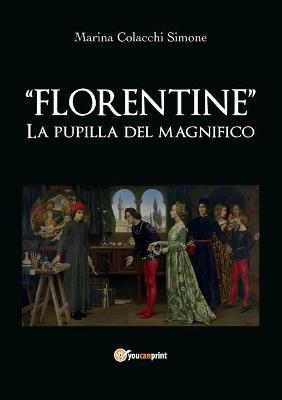 Florentine. La pupilla del Magnifico - Marina Colacchi Simone - copertina