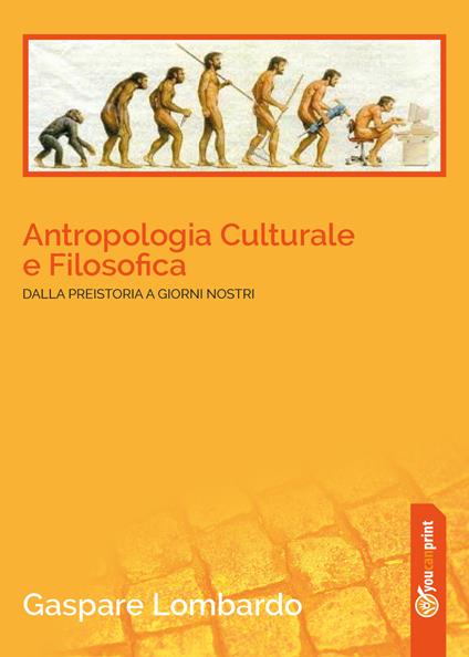 Antropologia culturale e filosofica. Dalla preistoria ai giorni nostri - Gaspare Lombardo - copertina