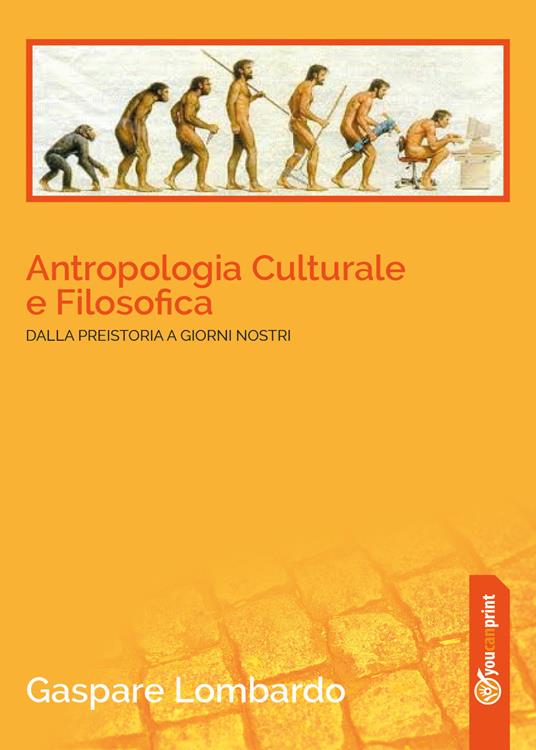Antropologia culturale e filosofica. Dalla preistoria ai giorni nostri - Gaspare Lombardo - copertina