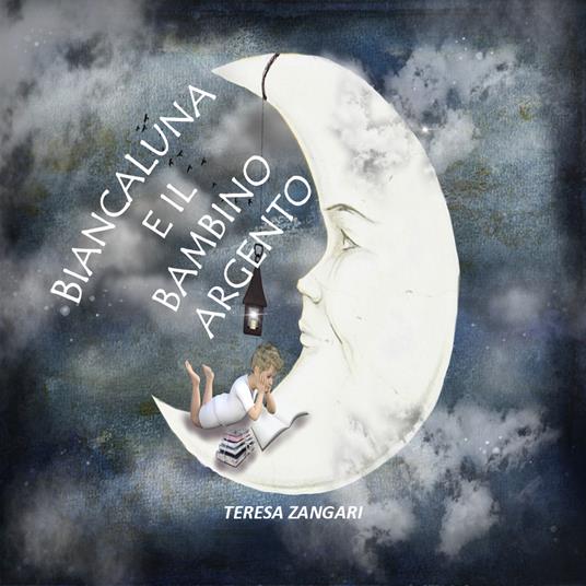 Biancaluna e il bambino argento. Ediz. illustrata - Teresa Zangari - copertina