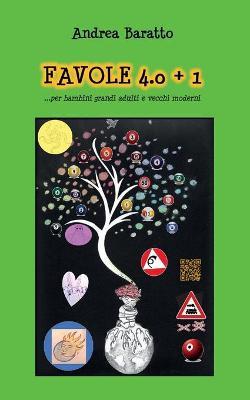 Favole 4.0+1... per bambini grandi adulti e vecchi moderni - Andrea Baratto - copertina