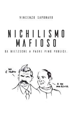 Nichilismo mafioso. Da Nietzsche a padre Pino Puglisi - Vincenzo Saponaro - copertina